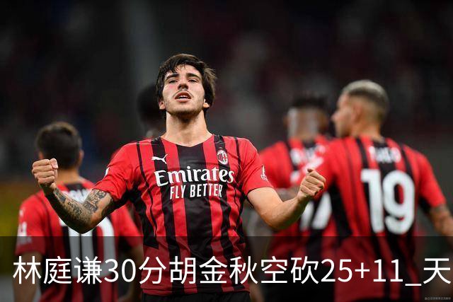 林庭谦30分胡金秋空砍25+11 天津力克广厦