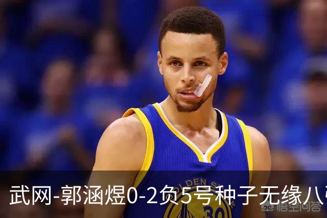 武网-郭涵煜0-2负5号种子无缘八强 施耐德2-0横扫穆霍娃
