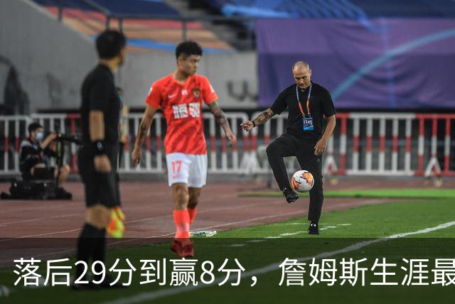 落后29分到赢8分，詹姆斯生涯最大逆转回应主场嘘声