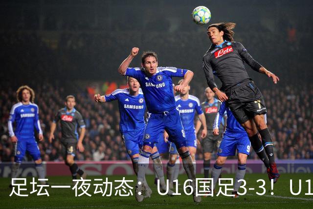 足坛一夜动态：U16国足3-3！U17女足7-0 AC米兰0-3
